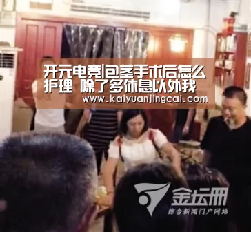 开元电竞|包茎手术后怎么护理 除了多休息以外我们还能做哪些事呢