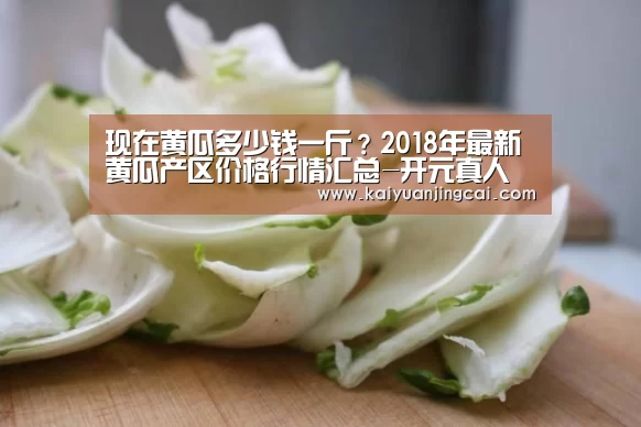现在黄瓜多少钱一斤?2018年最新黄瓜产区价格行情汇总-开元真人(图4) 开元竞猜