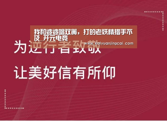 我和婆婆唱双簧,打的老妖精措手不及_开元电竞(图2) 开元竞猜